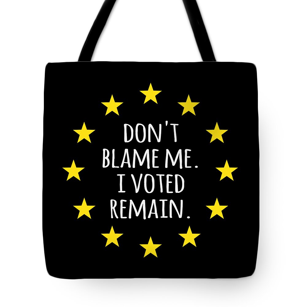 Funny Tote Bag featuring the digital art Dont Blame Me I Voted Remain EU by Flippin Sweet Gear