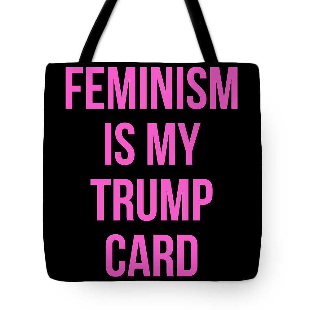 Funny Tote Bag featuring the digital art Feminism Is My Trump Card by Flippin Sweet Gear