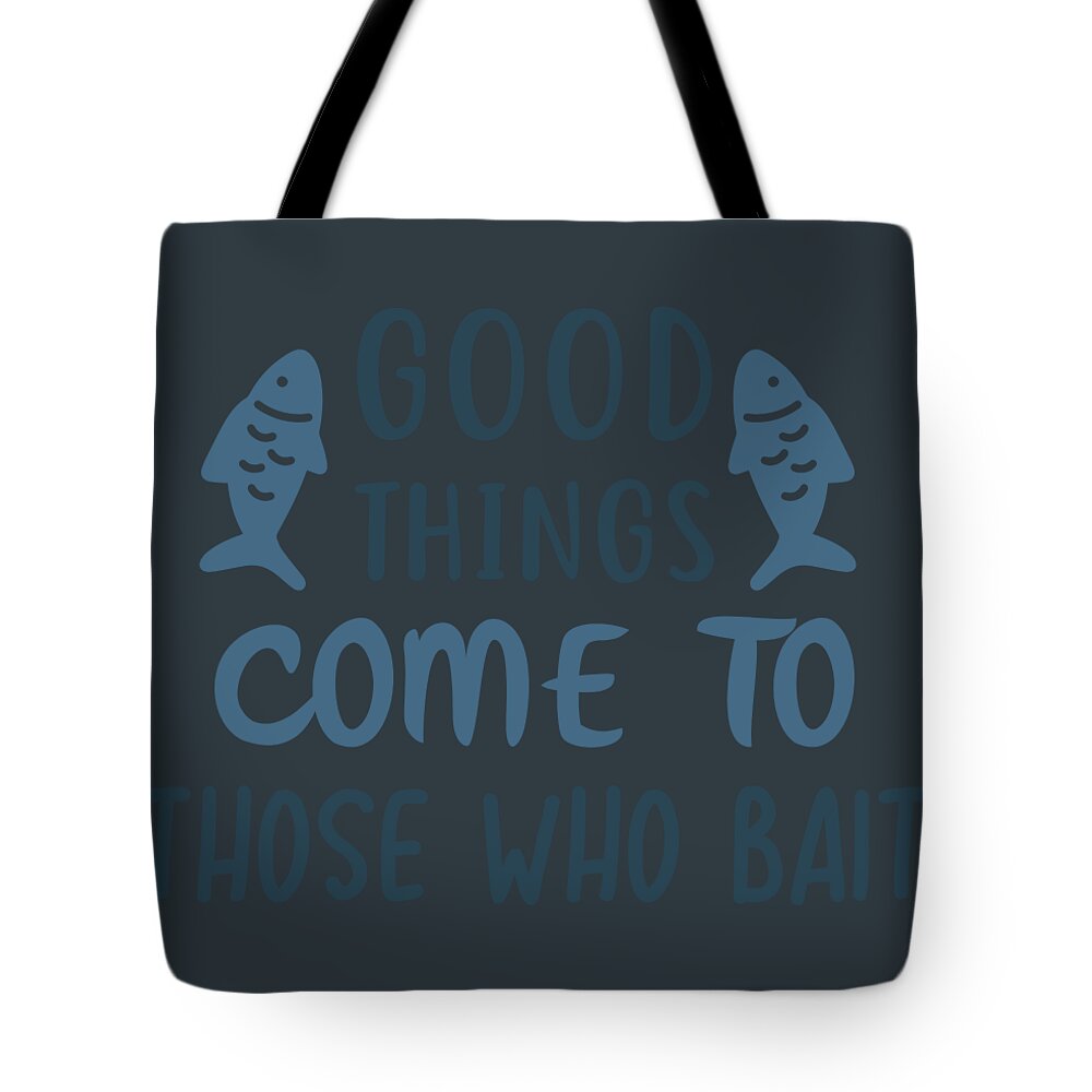 Fishing Gift Good Things Come To Those Who Bait Quote Funny Fisher Gag Tote  Bag by Jeff Creation - Pixels Merch