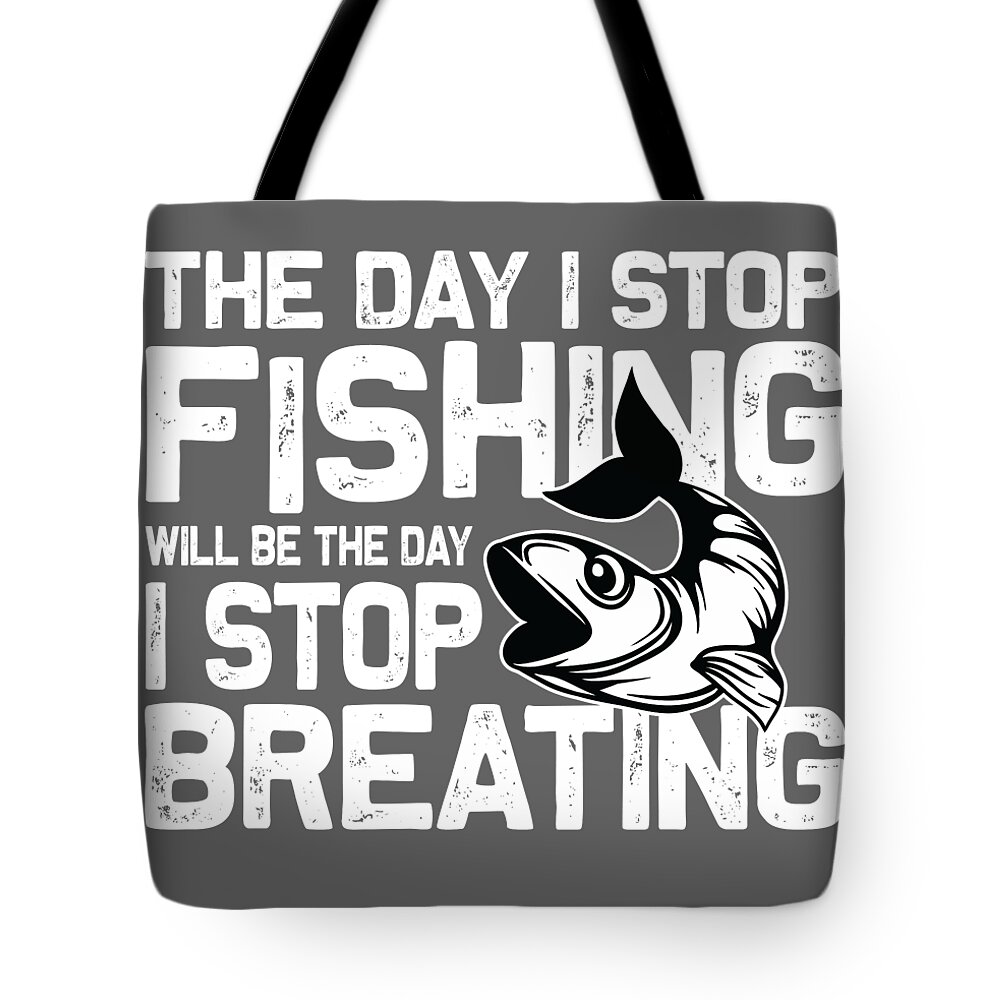 Fishing Gift The Day I Stop Fishing I Stop Breathing Funny Fisher Gag Tote  Bag by Jeff Creation - Pixels Merch