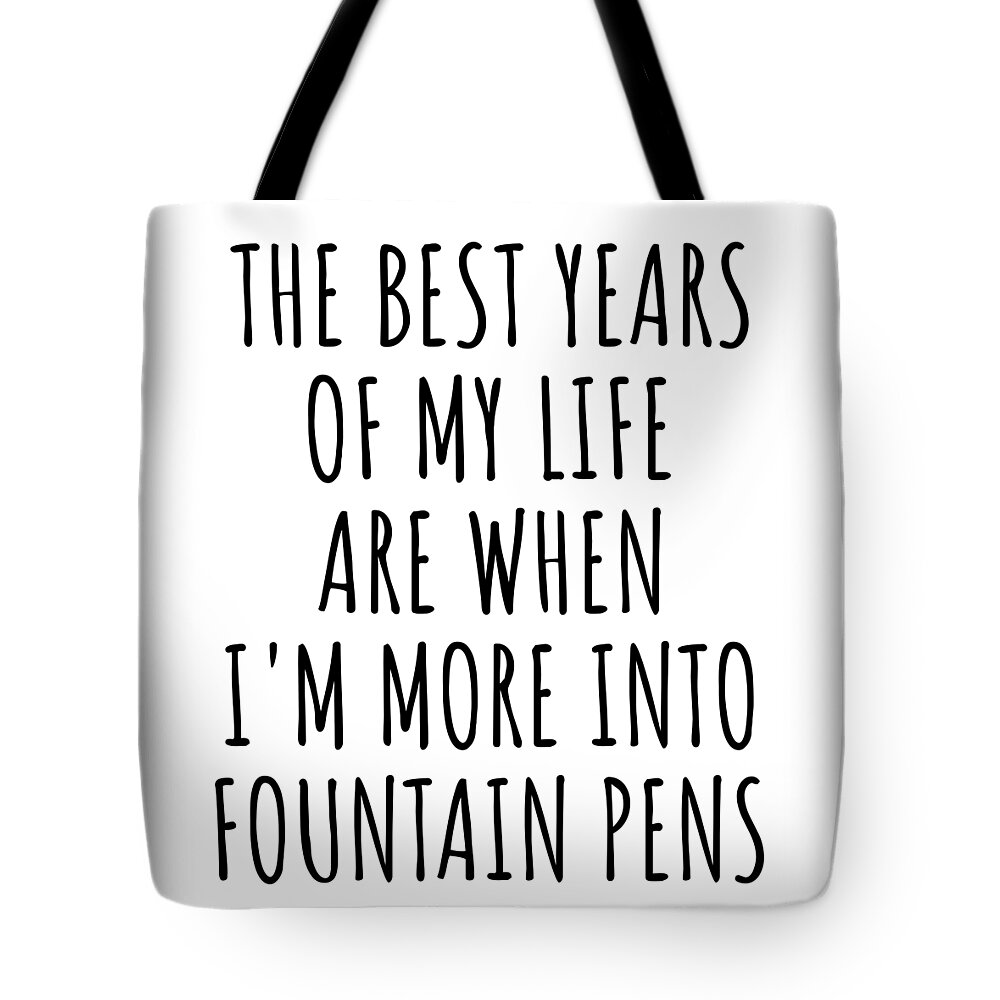 Fountain Pens Gift Tote Bag featuring the digital art Funny Fountain Pens The Best Years Of My Life Gift Idea For Hobby Lover Fan Quote Inspirational Gag by FunnyGiftsCreation