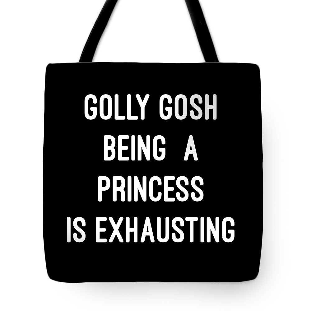 Funny Tote Bag featuring the digital art Golly Gosh Being A Princess Is Exhausting by Flippin Sweet Gear