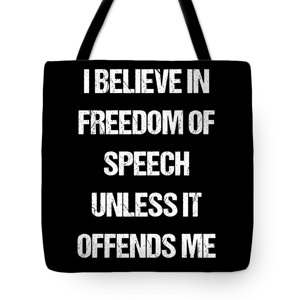 Funny Tote Bag featuring the digital art I Believe In Freedom Of Speech Unless It Offends Me by Flippin Sweet Gear