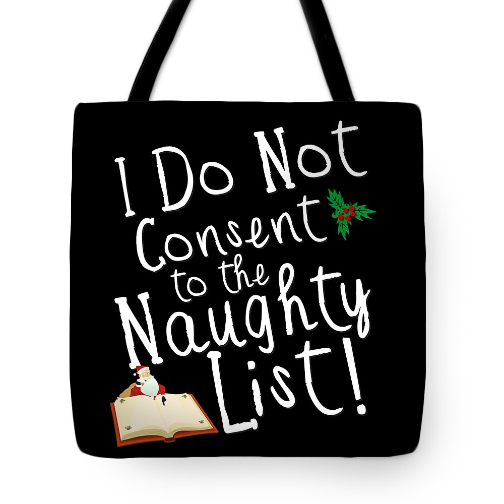 Christmas 2023 Tote Bag featuring the digital art I Do Not Consent to the Naughty List Funny Christmas by Flippin Sweet Gear
