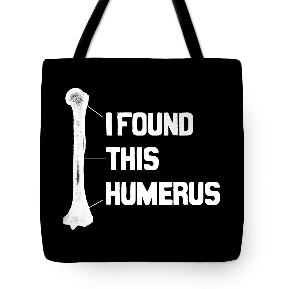 Hospitalists Tote Bag featuring the digital art I Found This Humerus Funny Bone by Flippin Sweet Gear