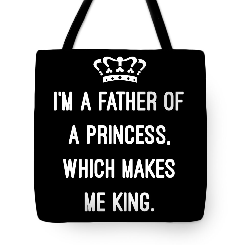 Funny Tote Bag featuring the digital art Im A Father Of A Princess Which Makes Me King by Flippin Sweet Gear