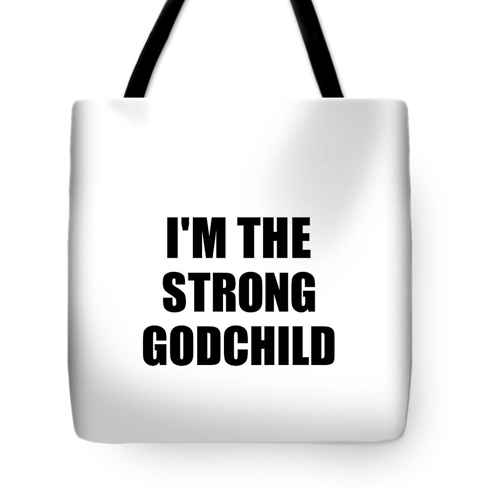 I'm The Strong Godchild Funny Sarcastic Gift Idea Ironic Gag Best Humor  Quote Tote Bag by FunnyGiftsCreation - Pixels