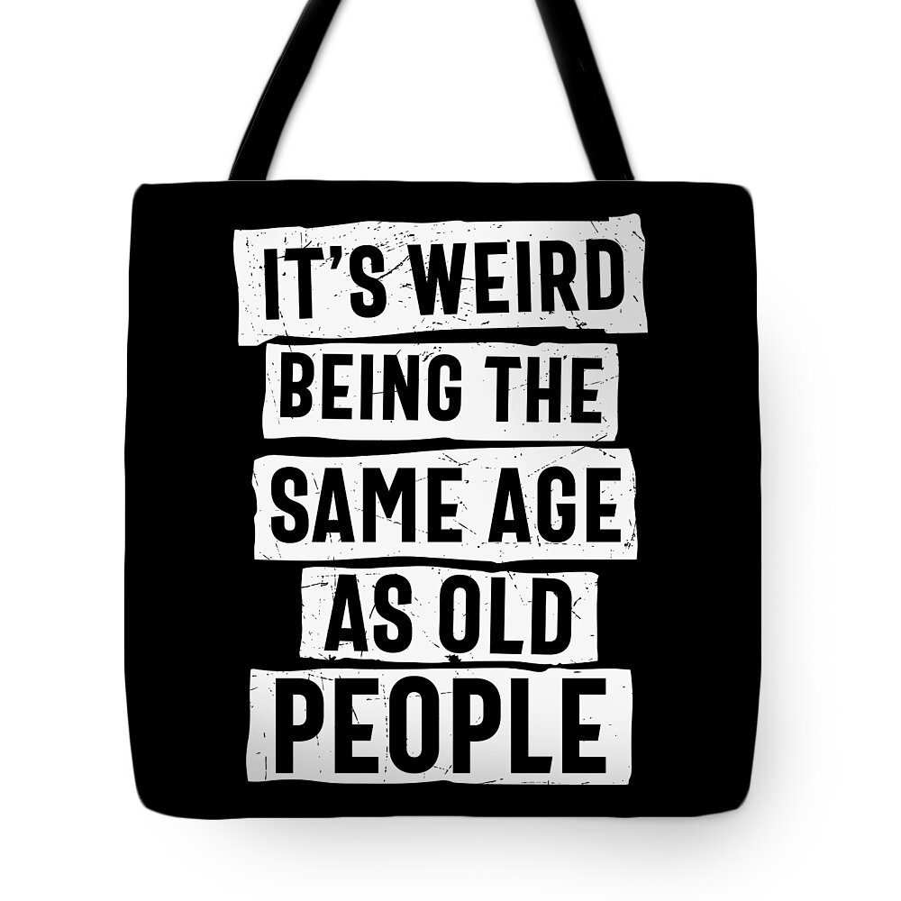 Sarcastic Tote Bag featuring the digital art It's Weird Being The Same Age As Old People by Sambel Pedes