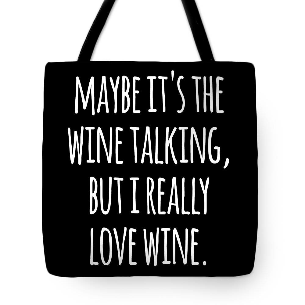 Funny Tote Bag featuring the digital art Maybe Its the Wine Talking But I Really Love Wine by Flippin Sweet Gear