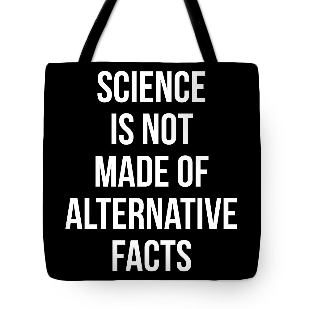 Funny Tote Bag featuring the digital art Science Is Not Made Of Alternative Facts by Flippin Sweet Gear
