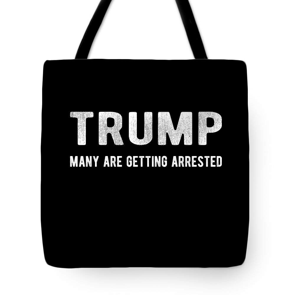 Funny Tote Bag featuring the digital art Trump Many Are Getting Arrested by Flippin Sweet Gear
