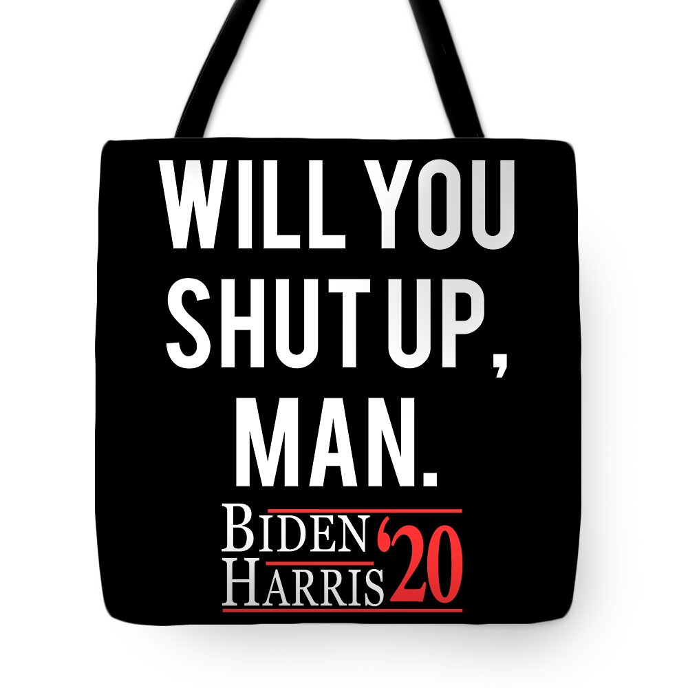 Election Tote Bag featuring the digital art Will You Shut Up Man Biden Harris 2020 by Flippin Sweet Gear