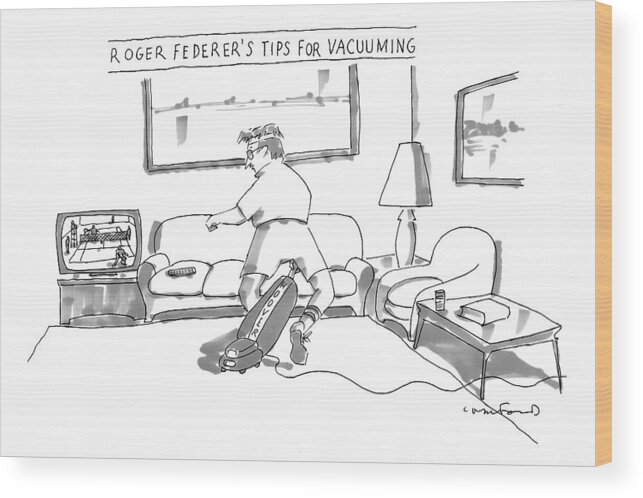 Tennis Wood Print featuring the drawing A Man In Tennis Clothes Vacuums With The Vacuum by Michael Crawford