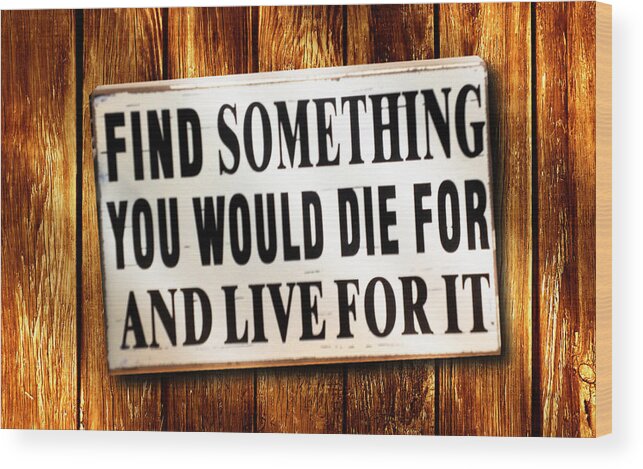 Die For Wood Print featuring the photograph Find Something You Would Die For by Rod Seel