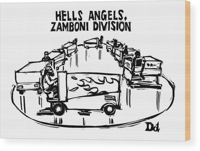 Gangs Inventions Problems Hockey Sports Workers

(zamboni Machine Painted With Flame Graphics. ) 120211 Ddr Drew Dernavich Wood Print featuring the drawing Hells Angels by Drew Dernavich