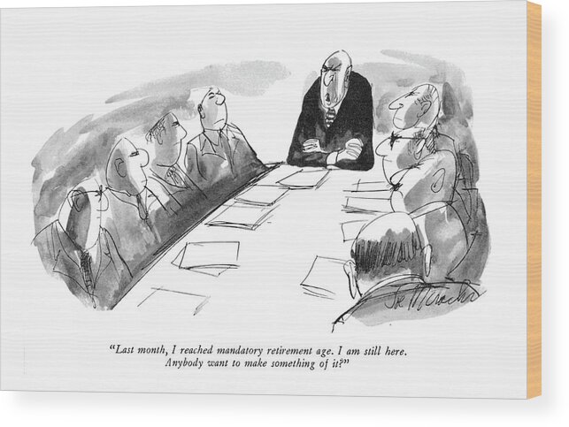 
(chairman Speaks To Board Of Directors.)
Business Wood Print featuring the drawing Last Month, I Reached Mandatory Retirement Age by Joseph Mirachi