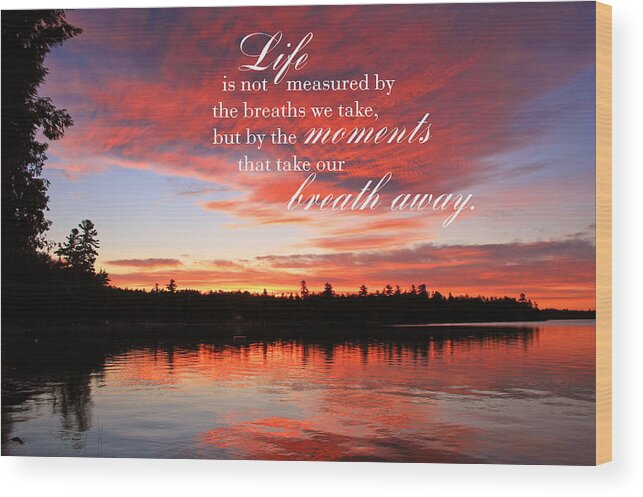 Life Is Not Measured By The Breaths We Take But By The Moments That Take Our Breath Away Wood Print featuring the photograph Life is Not Measured by the Breaths We Take by Barbara West