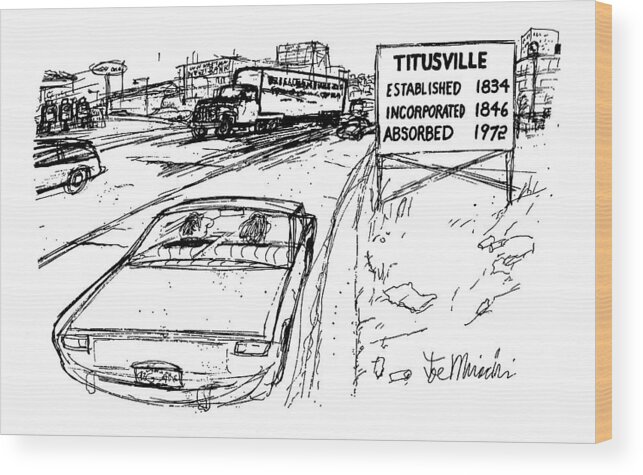 No Caption
(couple In Car Approach And Read Highway Sign: Titusville - Established 1834 Incorporated 1846 Absorbed 1972) Wood Print featuring the drawing New Yorker December 31st, 1979 by Joseph Mirachi