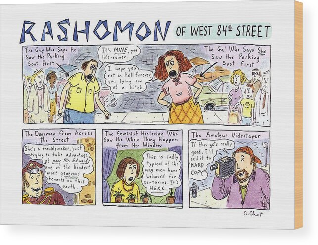 Rashomon Of West 84th Street
(four Panels In Which A Dispute Over A Parking Space Is Seen From Different People's Viewpoints)
Entertainment Wood Print featuring the drawing Rashomon Of West 84th Street by Roz Chast