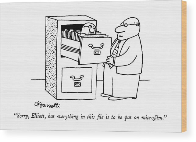 

 Man Opens Filing Cabinet To Find Talking Head In Drawer Among Files. 
Files Wood Print featuring the drawing Sorry, Elliott, But Everything In This File by Charles Barsotti