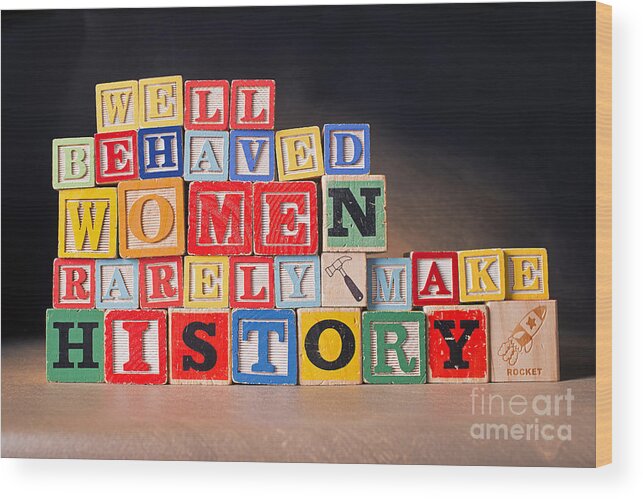Well-behaved Women Rarely Make History Wood Print featuring the photograph Well Behaved Women Rarely Make History by Art Whitton