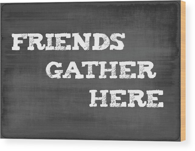 Retro Wood Print featuring the mixed media Retro Chalkboard Typography Sign-Friends Gather Here by Shelli Fitzpatrick