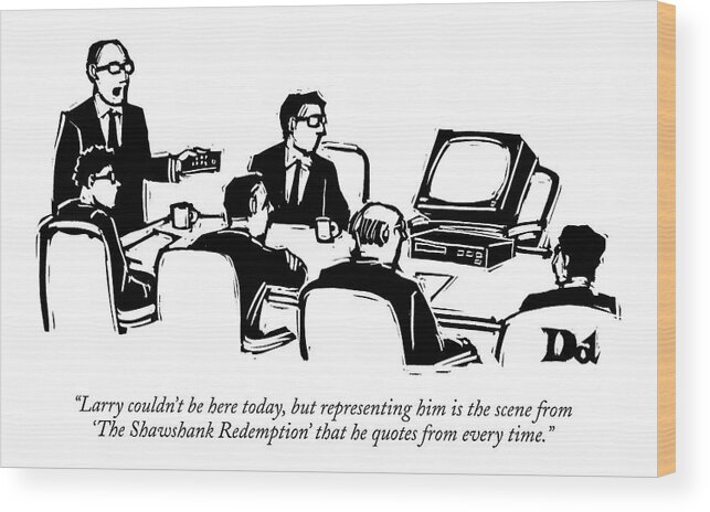 Movies Business Management Fictional Characters

(executive At Board Meeting Talking About Absent Board Member.) 121426 Ddr Drew Dernavich Wood Print featuring the drawing Larry Couldn't Be Here Today by Drew Dernavich