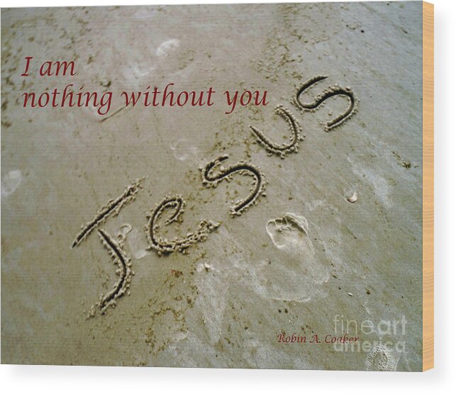 I Am Nothing Without You. Jesus Sand Wood Print featuring the photograph I am nothing without you by Robin Coaker