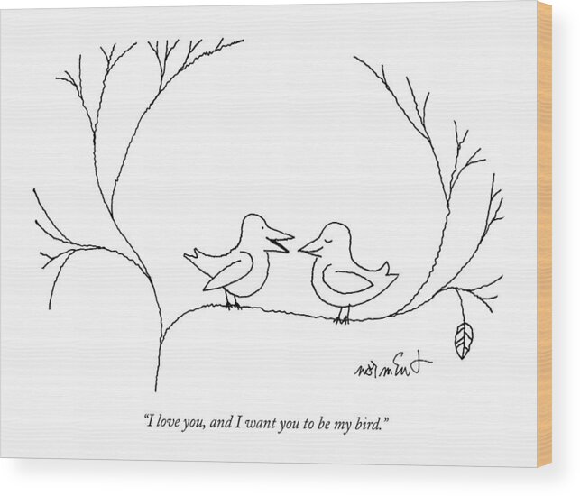 68322 Wood Print featuring the drawing I Love You, And I Want You To Be My Bird by John Norment