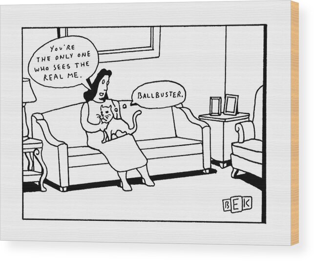 No Caption
Woman Sits On Couch With Her Cat In Her Lap. The Dialogue Bubble Above The Woman Reads Wood Print featuring the drawing New Yorker May 8th, 1995 by Bruce Eric Kaplan