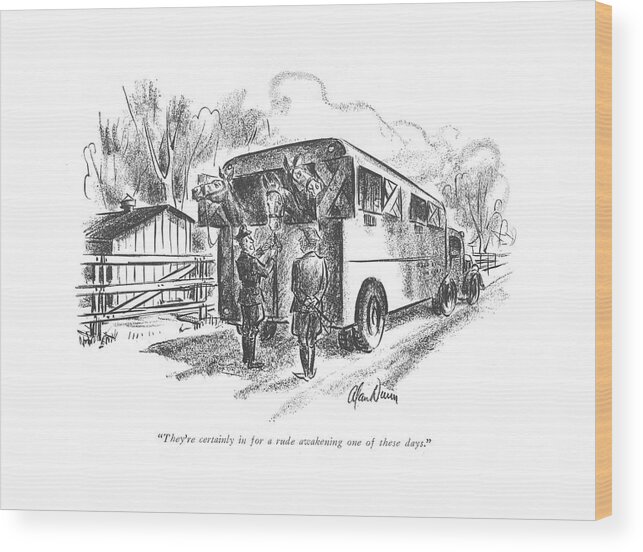 112000 Adu Alan Dunn Man Loading Horses Into Trailer. Age Animal Animals Death Die Elderly Horse Horses House Into Kill Killed Loading Man Pet Pets Slaughter Trailer Wood Print featuring the drawing They're Certainly In For A Rude Awakening One by Alan Dunn