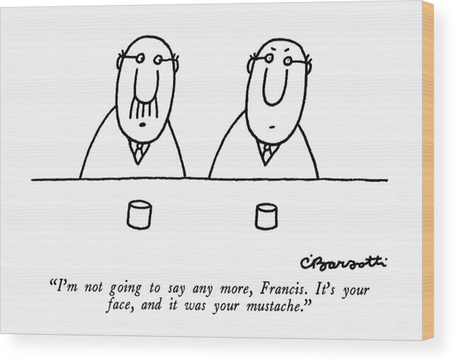 

 One Man To Another Wood Print featuring the drawing I'm Not Going To Say Any More by Charles Barsotti