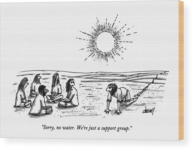 
(leader Of A Group Of Five People Wood Print featuring the drawing Sorry, No Water. We're Just A Support Group by Tom Cheney