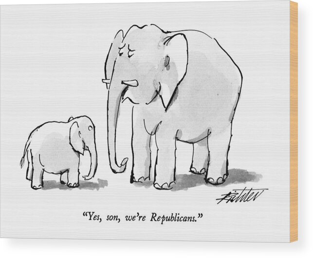

 Elephant To His Son. Animals Wood Print featuring the drawing Yes, Son, We're Republicans by Mischa Richter