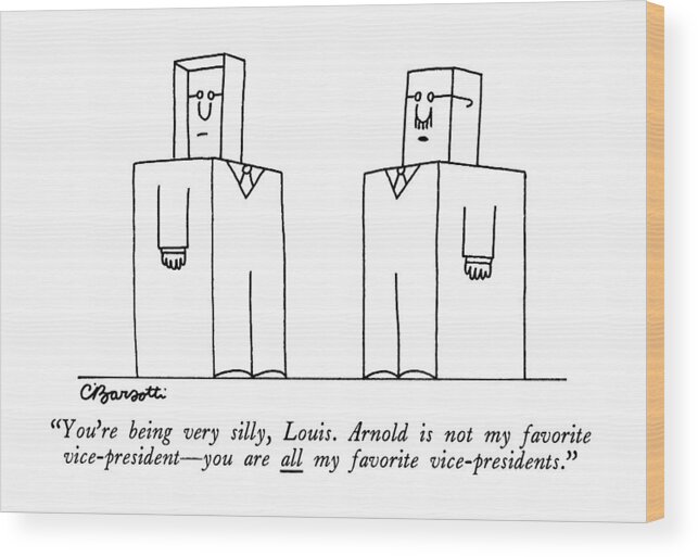 

 One Block Shaped Executive To Another. 
Business Wood Print featuring the drawing You're Being Very Silly by Charles Barsotti