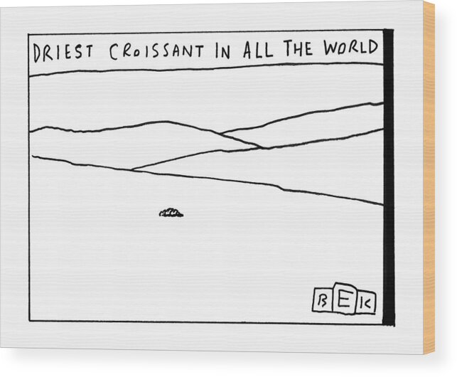 Driest Croissant In All The World Wood Print featuring the drawing Driest Croissant in All The World by Bruce Eric Kaplan