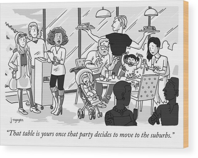 “that Table Is Yours Once That Party Decides To Move To The Suburbs.” Wood Print featuring the drawing Once that party decides to move to the suburbs by Jeremy Nguyen