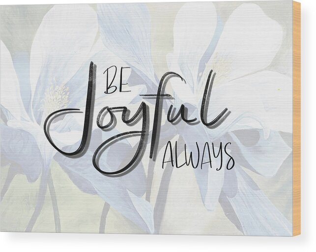 Quotes Wood Print featuring the mixed media Be Joyful Always by Aaron Spong