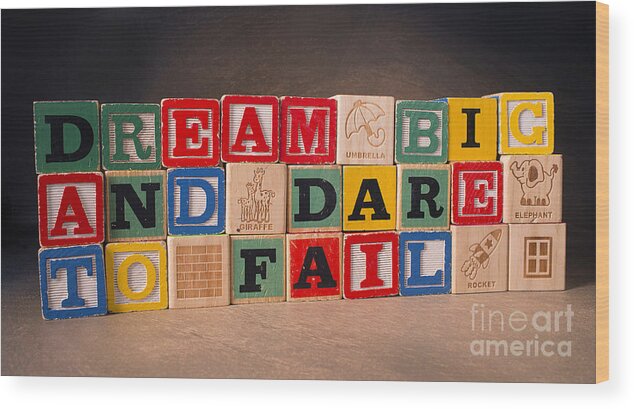 Dream Big And Dare To Fail Wood Print featuring the photograph Dream Big And Dare To Fail by Art Whitton