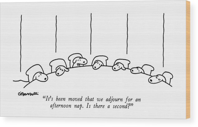 It's Been Moved That We Adjourn For An Afternoon Nap. Is There A Second? Wood Print featuring the drawing It's Been Moved That We Adjourn For An Afternoon by Charles Barsotti