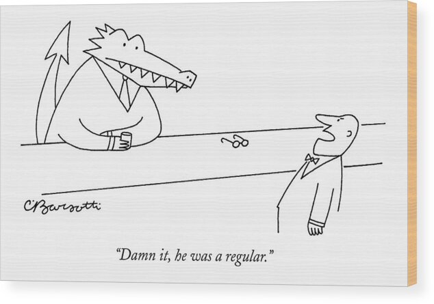 
(bartender To Crocodile At Bar Sitting Next To Pair Of Glasses.) Wild Animals Wood Print featuring the drawing Damn It, He Was A Regular by Charles Barsotti