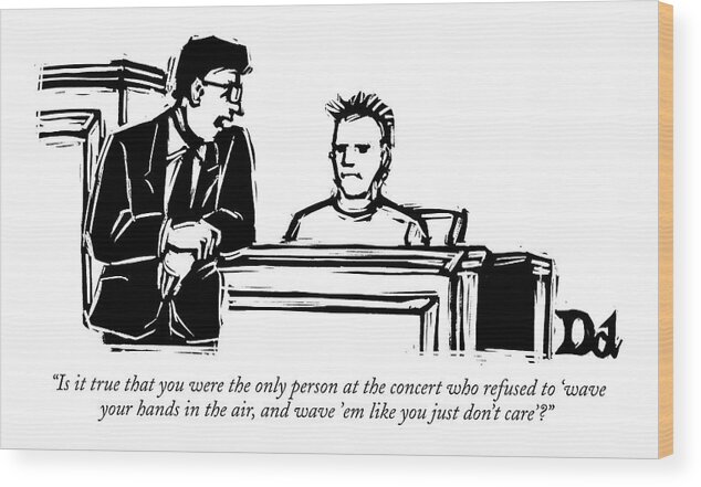 Crime Courtrooms Lawyers Entertainment Music Slogans Language

(lawyer Questioning Teen On Witness Stand.) 119338 Ddr Drew Dernavich Wood Print featuring the drawing Is It True That You Were The Only Person by Drew Dernavich
