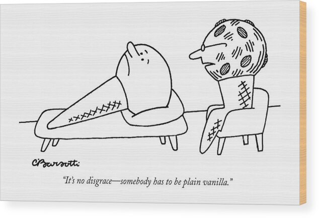 Vanilla Wood Print featuring the drawing It's No Disgrace - Somebody Has To Be Plain by Charles Barsotti