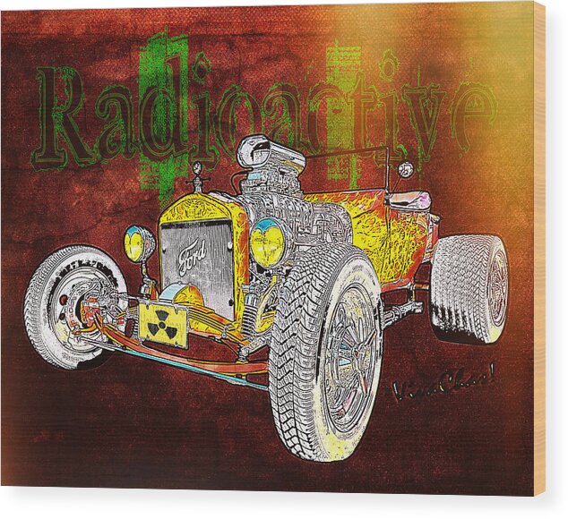 Hot Rod Art Wood Print featuring the photograph RadioActive Rod by Chas Sinklier