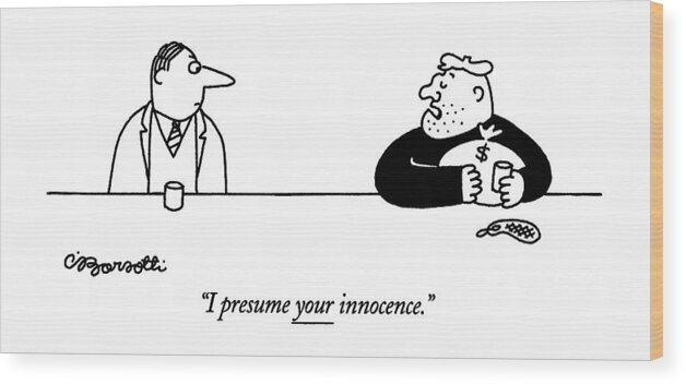 

 Criminal Says To Other Customer In Bar. He Is Clutching A Large Bag Of Money. 
Crime Wood Print featuring the drawing I Presume Your Innocence by Charles Barsotti