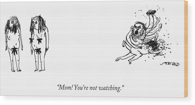 Man Wood Print featuring the drawing Mom You're not watching by Edward Steed