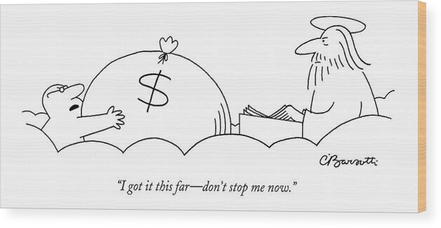 Death Money Word Play Can't Take It With You Cliches Rich God Angel Greedy 

(man With Big Bag Of Money At The Gates Of Heaven.) 121823 Cba Charles Barsotti Wood Print featuring the drawing I Got It This Far - Don't Stop Me Now by Charles Barsotti