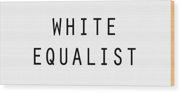 Social Commentary Wood Print featuring the digital art White Equalist by JustJeffAz Photography