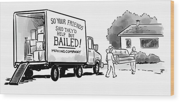 so Your Friends Said They'd Help But Bailed! Moving Company Wood Print featuring the drawing Your Friends Bailed Moving Co by Pia Guerra