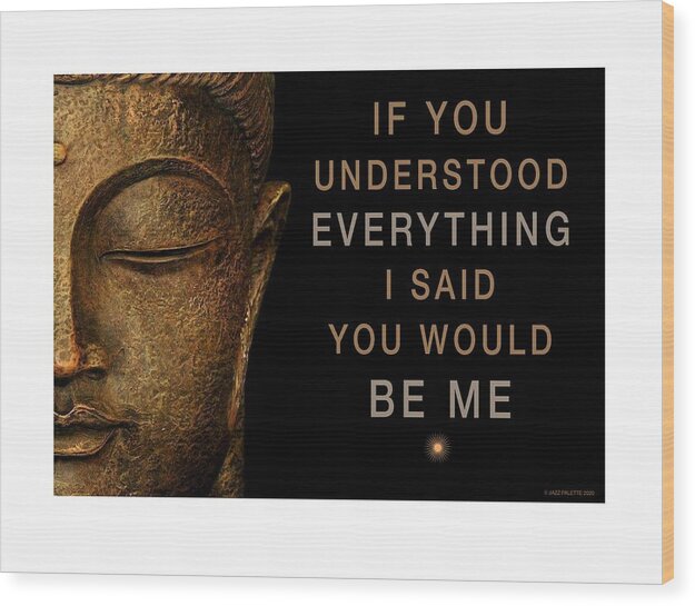 Poster With Image Of Buddha And Inspirational Quote Wood Print featuring the photograph If You Understood Everything I Said by Gail Marten